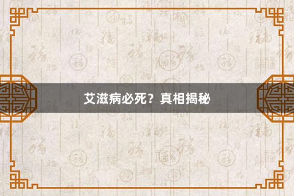 艾滋病必死？真相揭秘