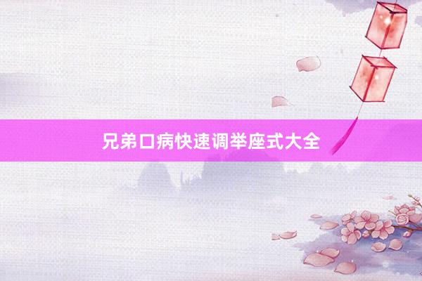 兄弟口病快速调举座式大全