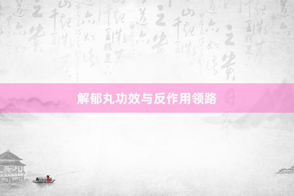 解郁丸功效与反作用领路