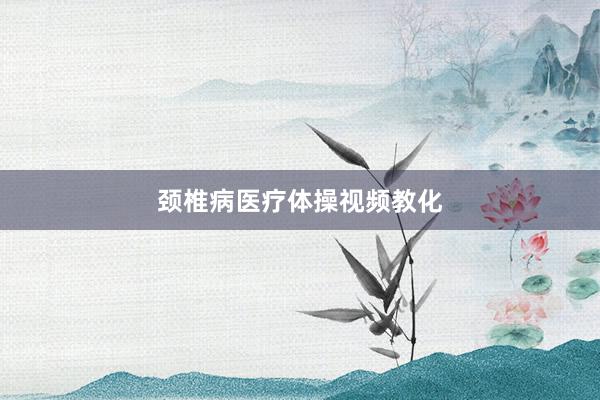 颈椎病医疗体操视频教化