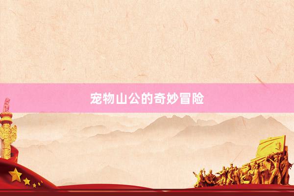 宠物山公的奇妙冒险